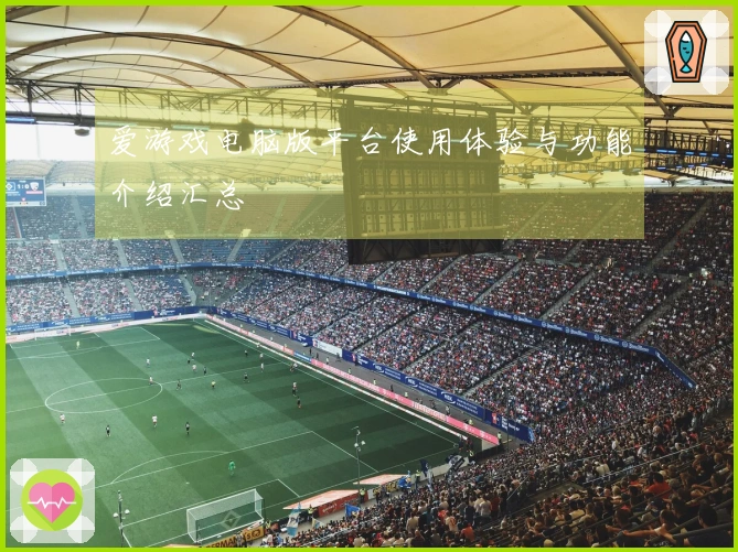 爱游戏电脑版平台使用体验与功能介绍汇总