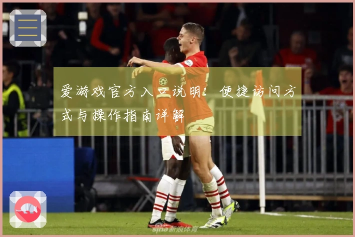 爱游戏官方入口说明：便捷访问方式与操作指南详解